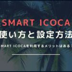 【SMART ICOCAの使い方と設定方法】利用するメリットとは？